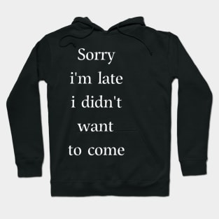 Sorry i'm late i didn't want to come Hoodie